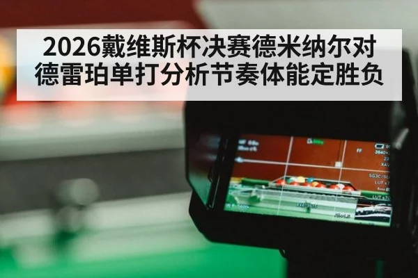 2026戴维斯杯决赛德米纳尔对德雷珀单打分析节奏体能定胜负